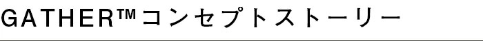 GATHERコンセプトストーリー